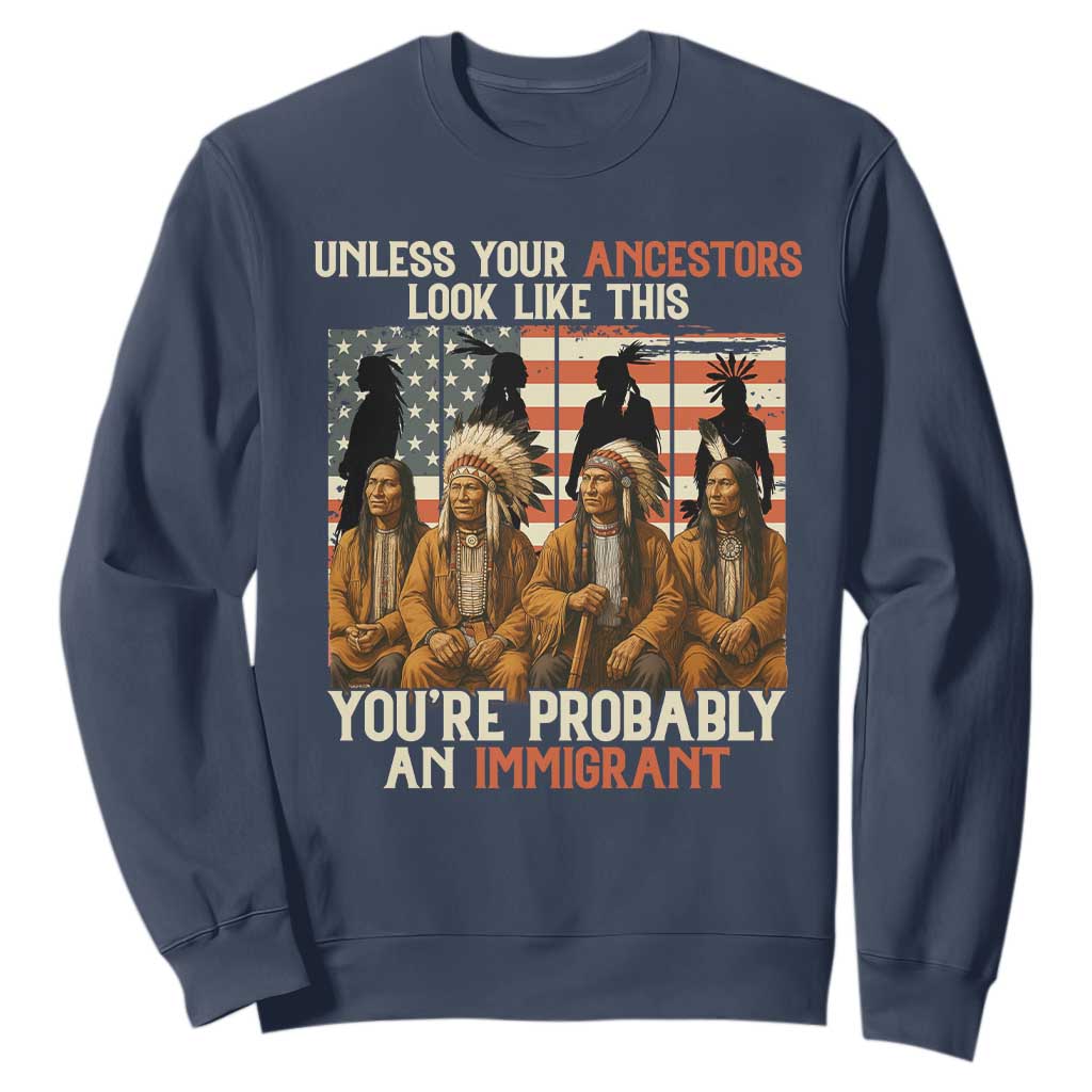 Native American Heritage Sweatshirt Unless Your Ancestors Look Like This You Are Probably An Immigrant TS14 Navy Print Your Wear