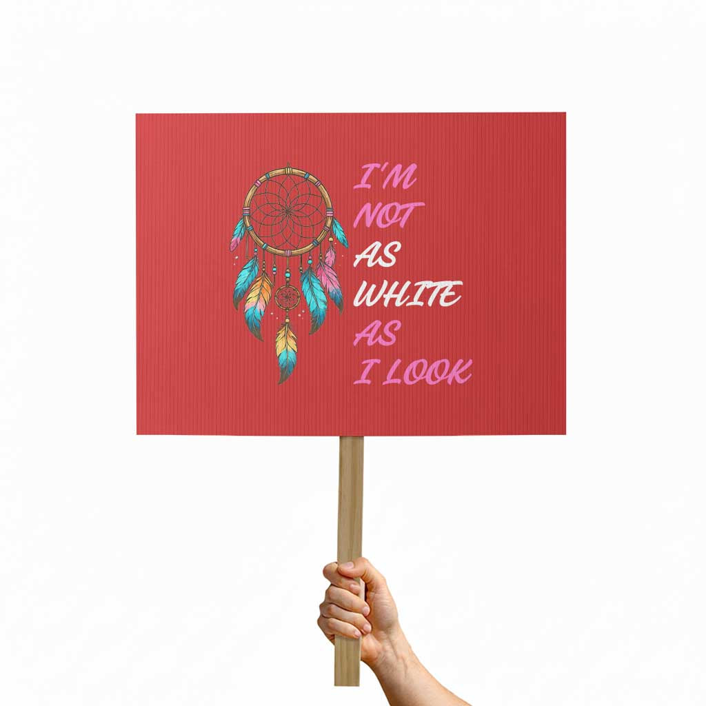 Native American Heritage Protest Sign I Am Not As White As I Look TS14 Horizontal 18