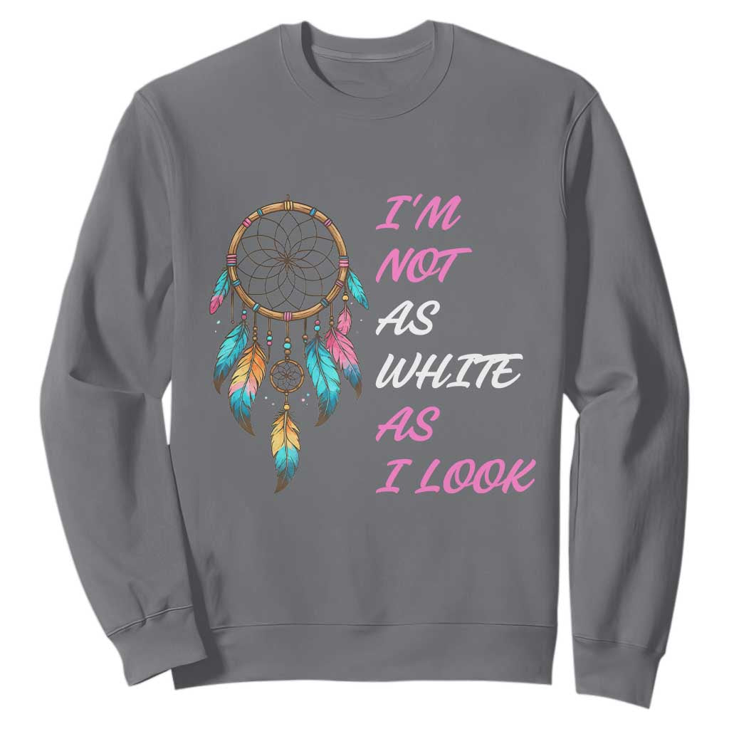 Native American Heritage Sweatshirt I Am Not As White As I Look TS14 Charcoal Print Your Wear