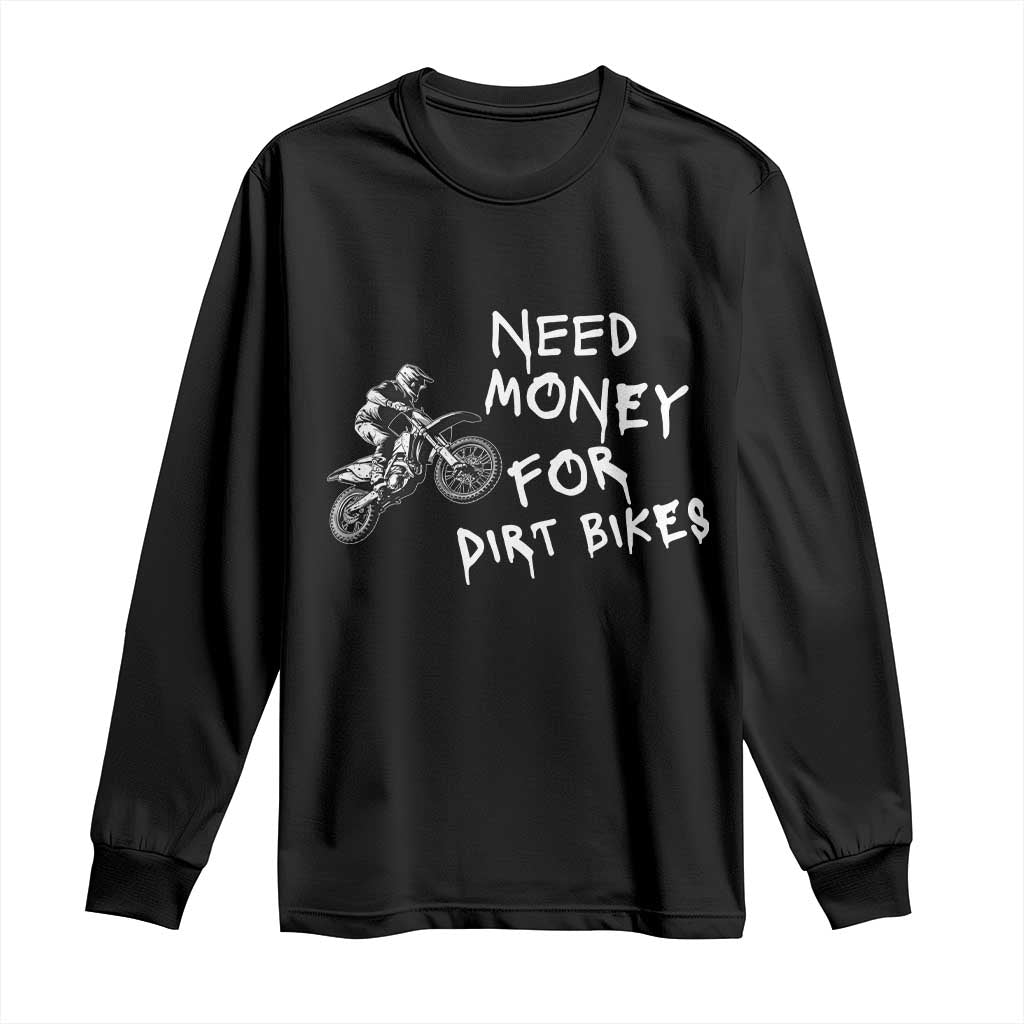 Funny Dirt Bike Motocross Long Sleeve Shirt Need Money for Dirt Bikes TS14 Black Print Your Wear