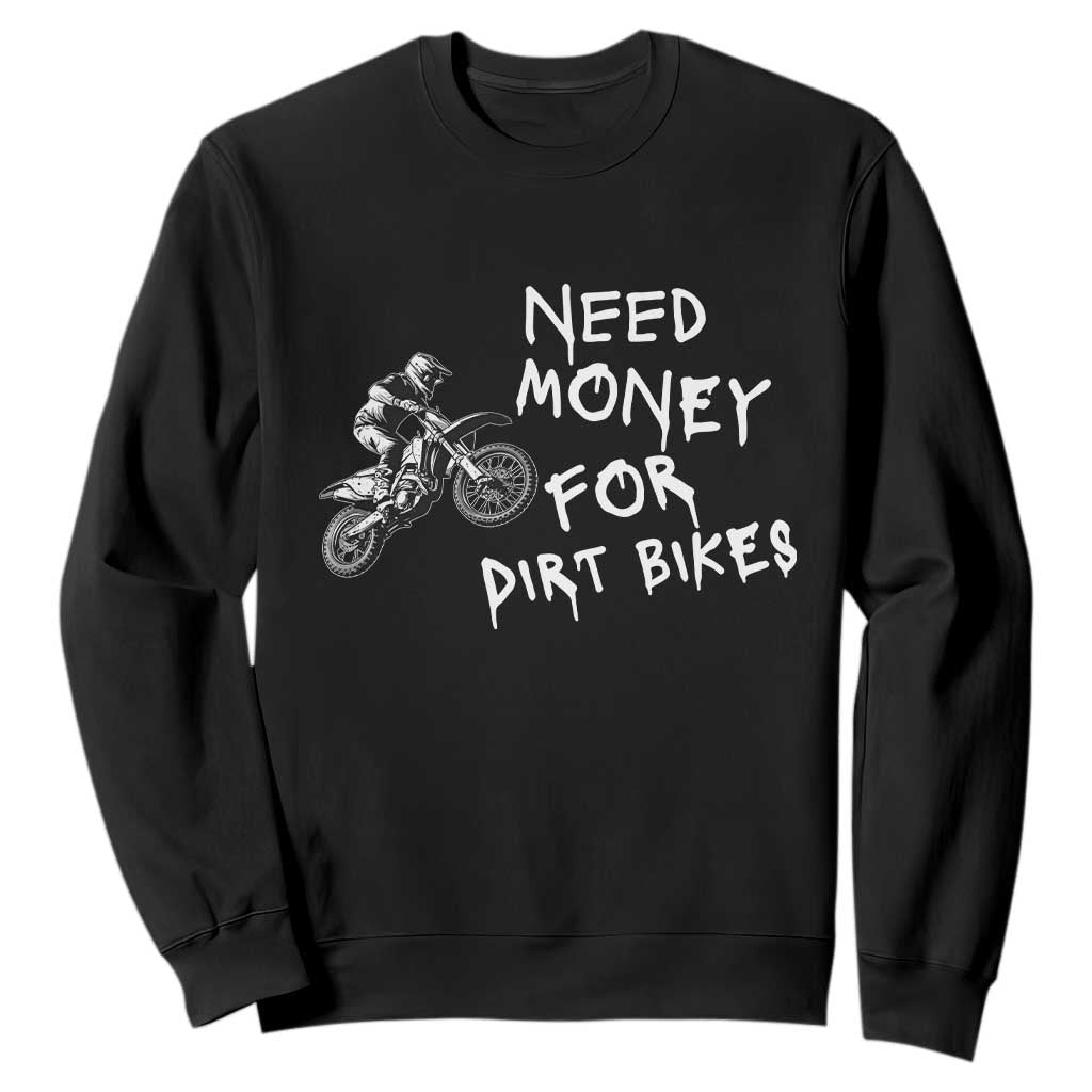 Funny Dirt Bike Motocross Sweatshirt Need Money for Dirt Bikes TS14 Black Print Your Wear