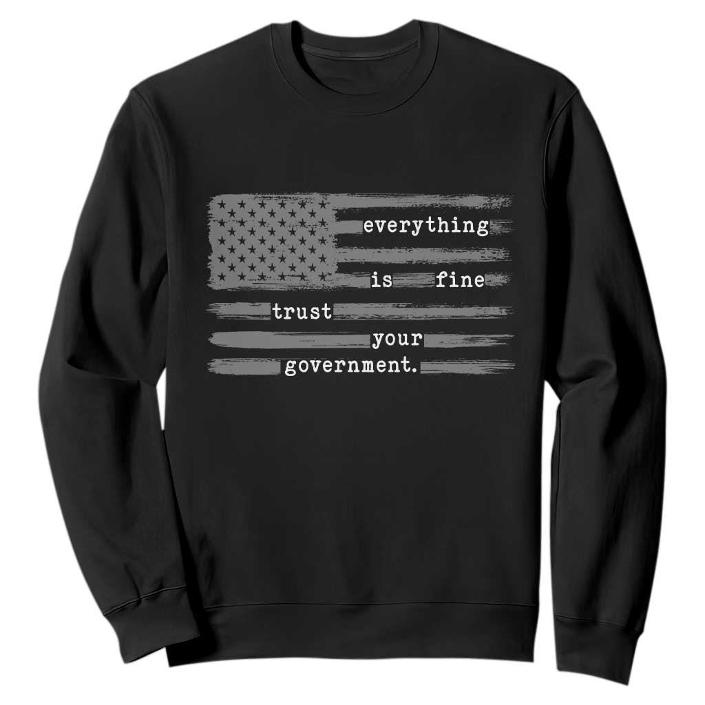 Everything is Fine Trust Your Government Sweatshirt Funny Political Sarcastic American Flag TS14 Black Print Your Wear