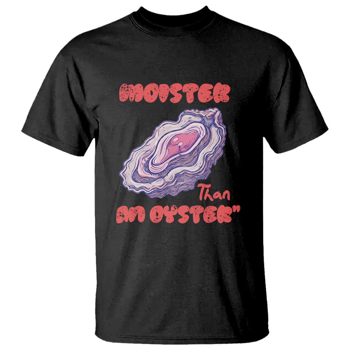 Moister Than An Oyster T Shirt Funny Inappropriate Adult Humor TS14 Black Print Your Wear