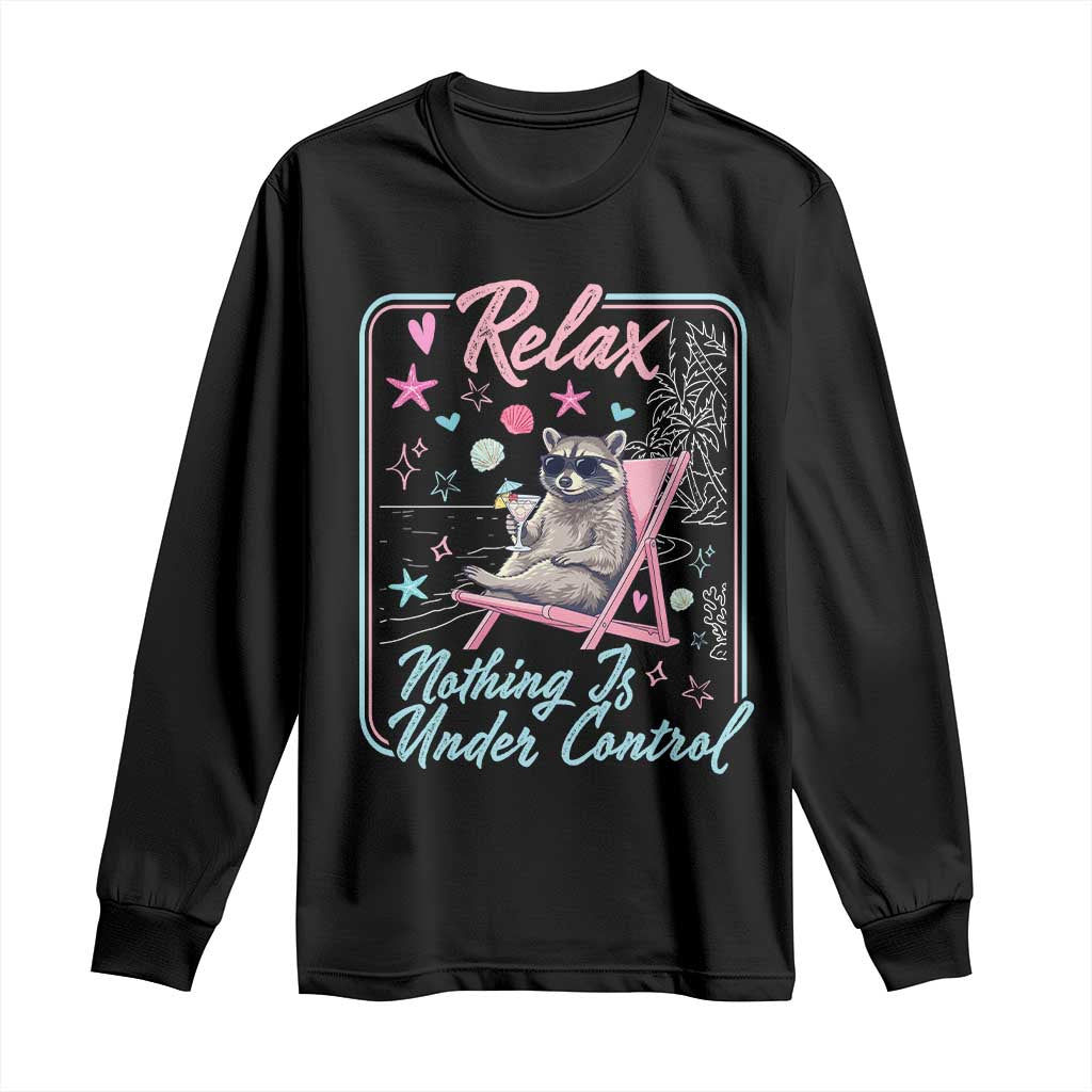 Relax Nothing Is Under Control Long Sleeve Shirt Chill Raccoon Beach Vacation Gift TS14 Black Print Your Wear