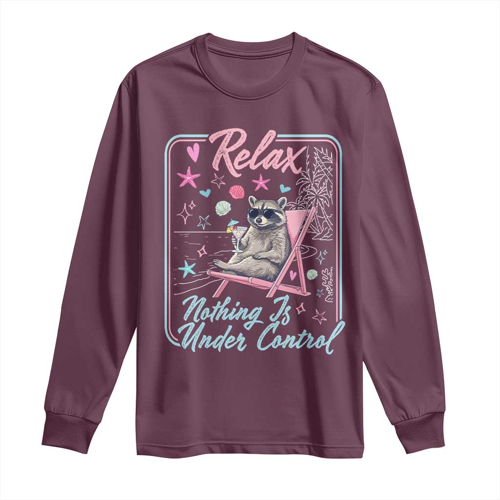 Relax Nothing Is Under Control Long Sleeve Shirt Chill Raccoon Beach Vacation Gift TS14 Maroon Print Your Wear