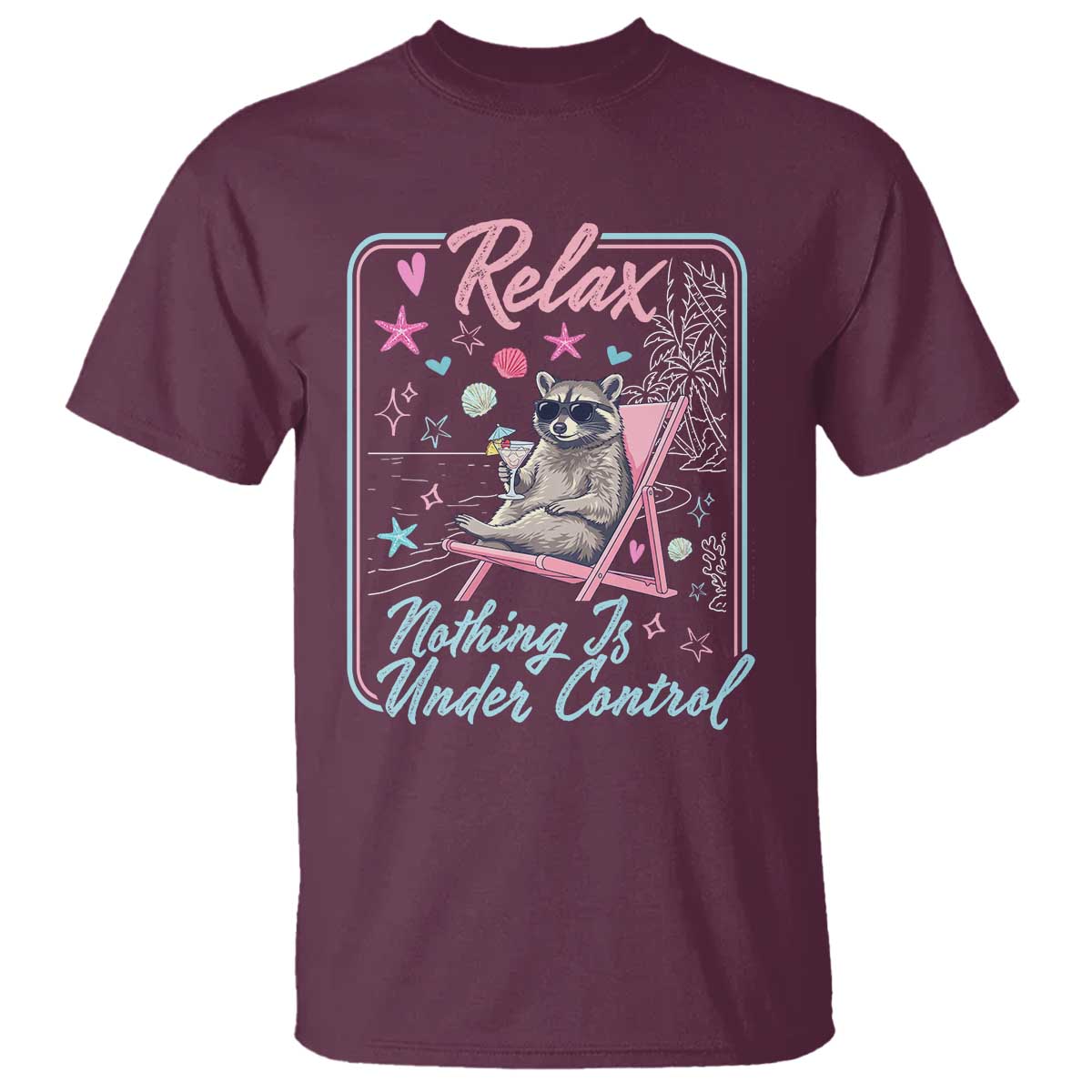 Relax Nothing Is Under Control T Shirt Chill Raccoon Beach Vacation Gift TS14 Maroon Print Your Wear