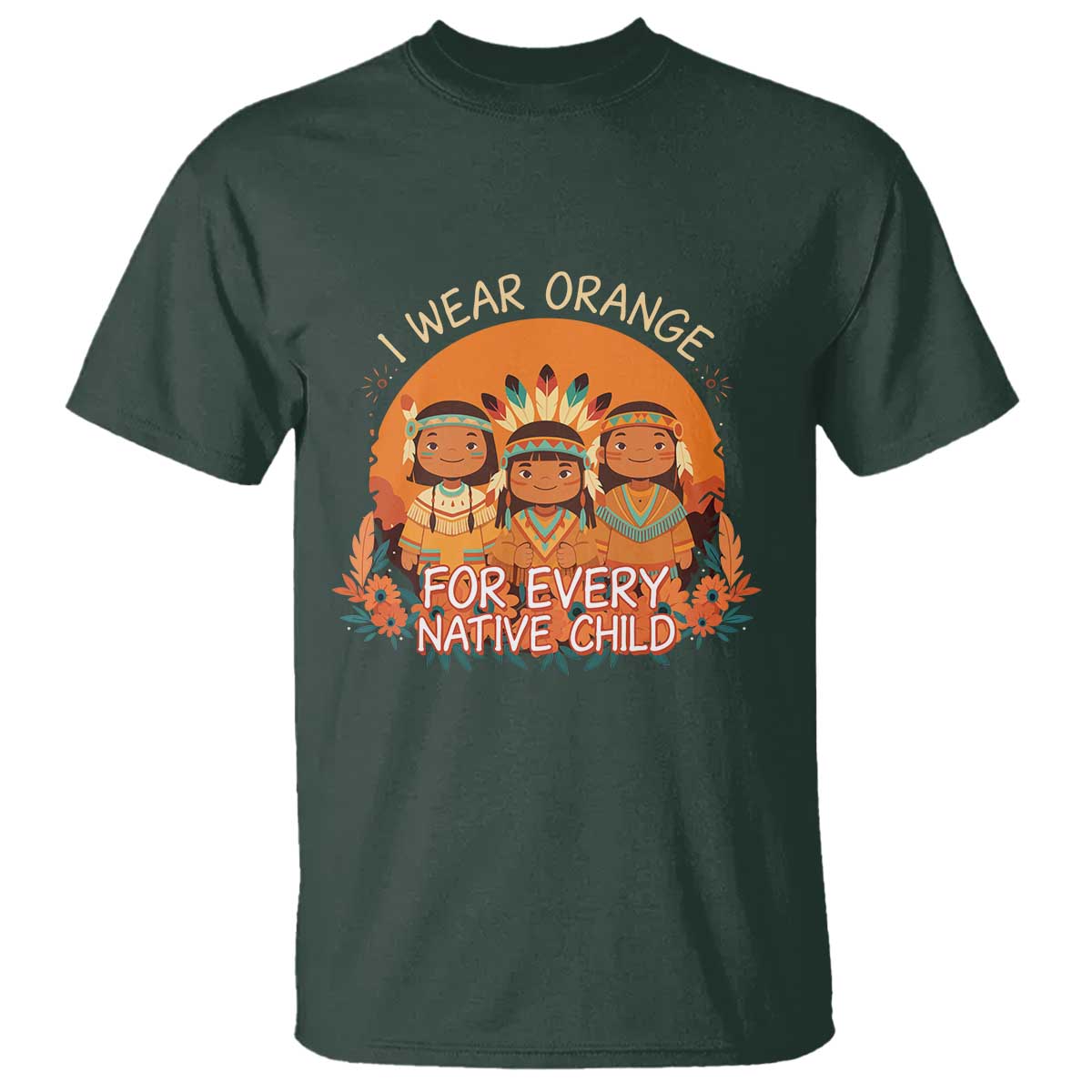 Native American Child T Shirt I Wear Orange For Every Native Child TS14 Dark Forest Green Print Your Wear