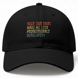 Does This Shirt Make Me Look Professionally Developed Humor Baseball Cap Funny Teacher Humor TS14 Print Your Wear