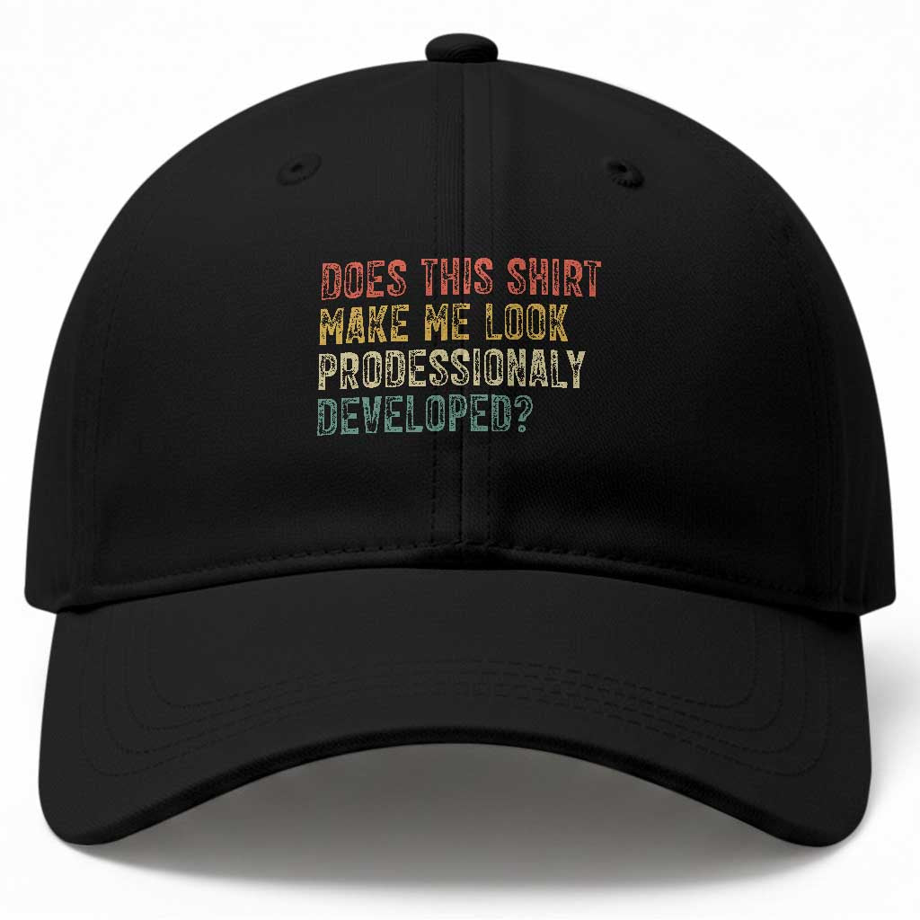 Does This Shirt Make Me Look Professionally Developed Humor Baseball Cap Funny Teacher Humor TS14 Print Your Wear