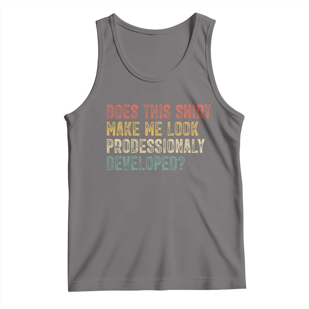 Does This Shirt Make Me Look Professionally Developed Humor Tank Top Funny Teacher Humor TS14 Deep Heather Print Your Wear