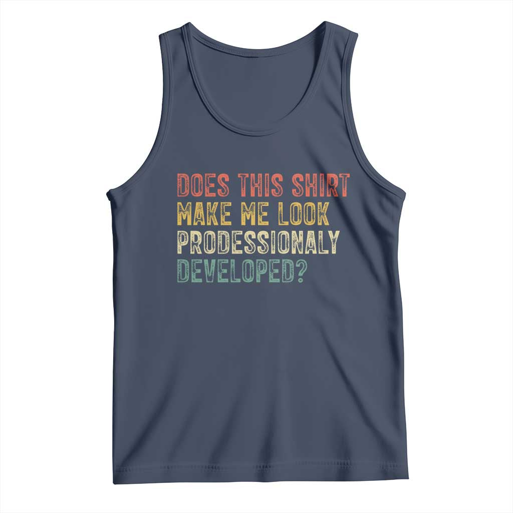 Does This Shirt Make Me Look Professionally Developed Humor Tank Top Funny Teacher Humor TS14 Navy Print Your Wear