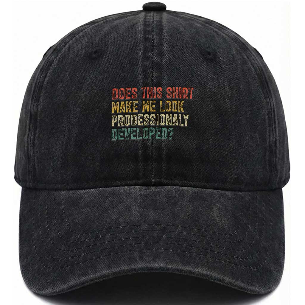 Does This Shirt Make Me Look Professionally Developed Humor Washed Cotton Baseball Cap Funny Teacher Humor TS14 Print Your Wear
