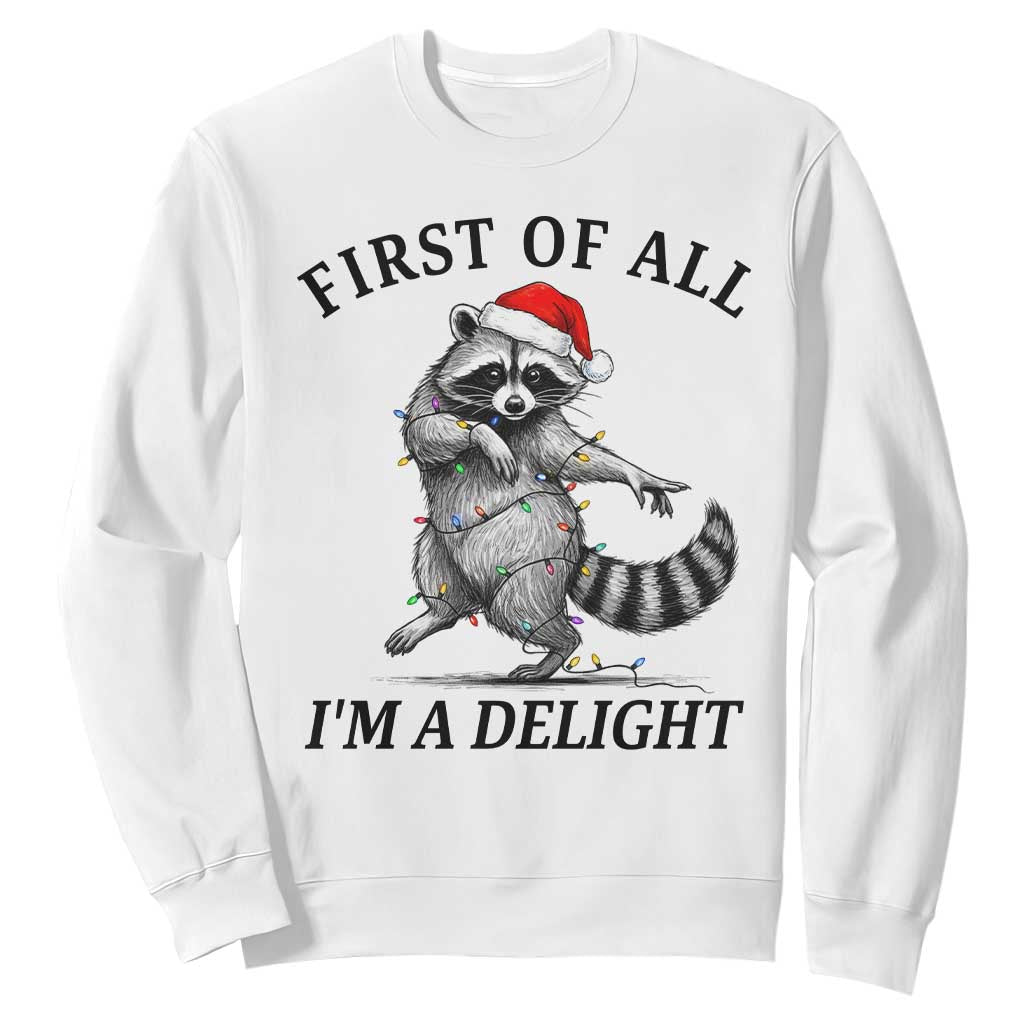 First Of All I Am A Delight Sweatshirt Funny Christmas Raccoon TS14 White Print Your Wear