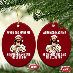 Funny Jesus Christian Christmas Ceramic Ornament When God Made Me He Grinned And Said This Will Be Fun TS14 Print Your Wear