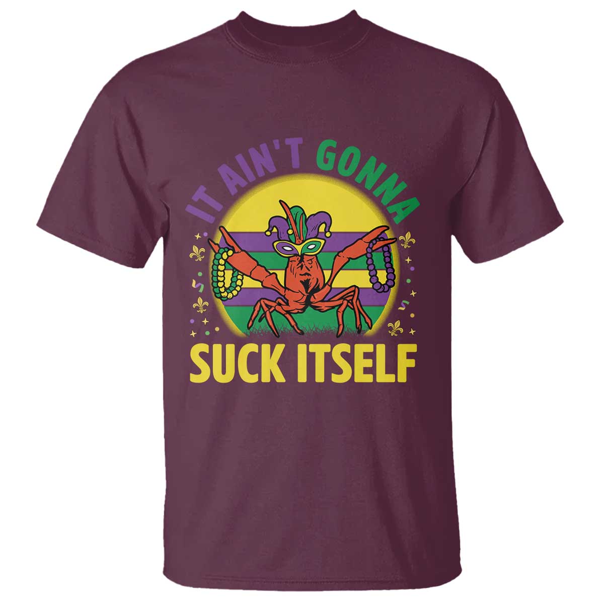 Mardi Gras Crawfish T Shirt It Ain't Gonna Suck Itself TS14 Maroon Print Your Wear