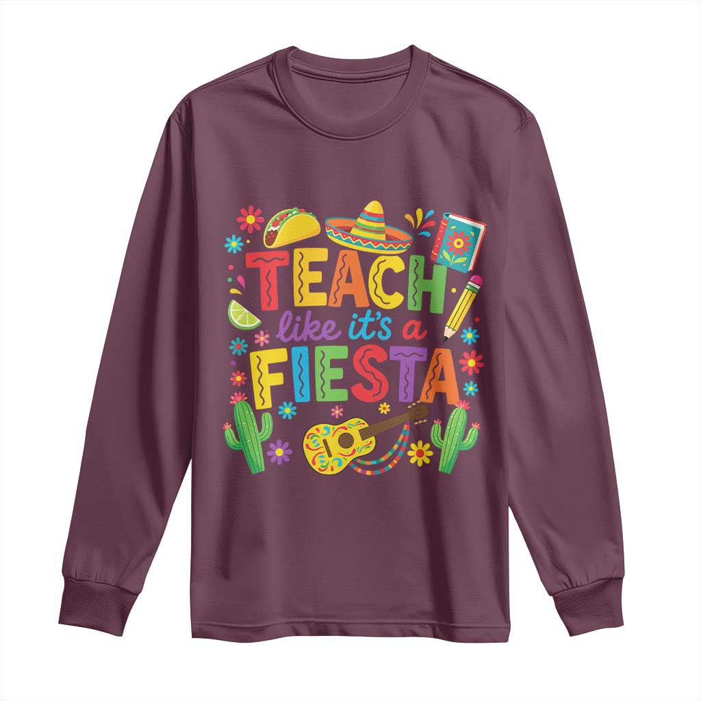 Cinco De Mayo Teacher Long Sleeve Shirt Teach Like Its A Fiesta TS14 Maroon Print Your Wear
