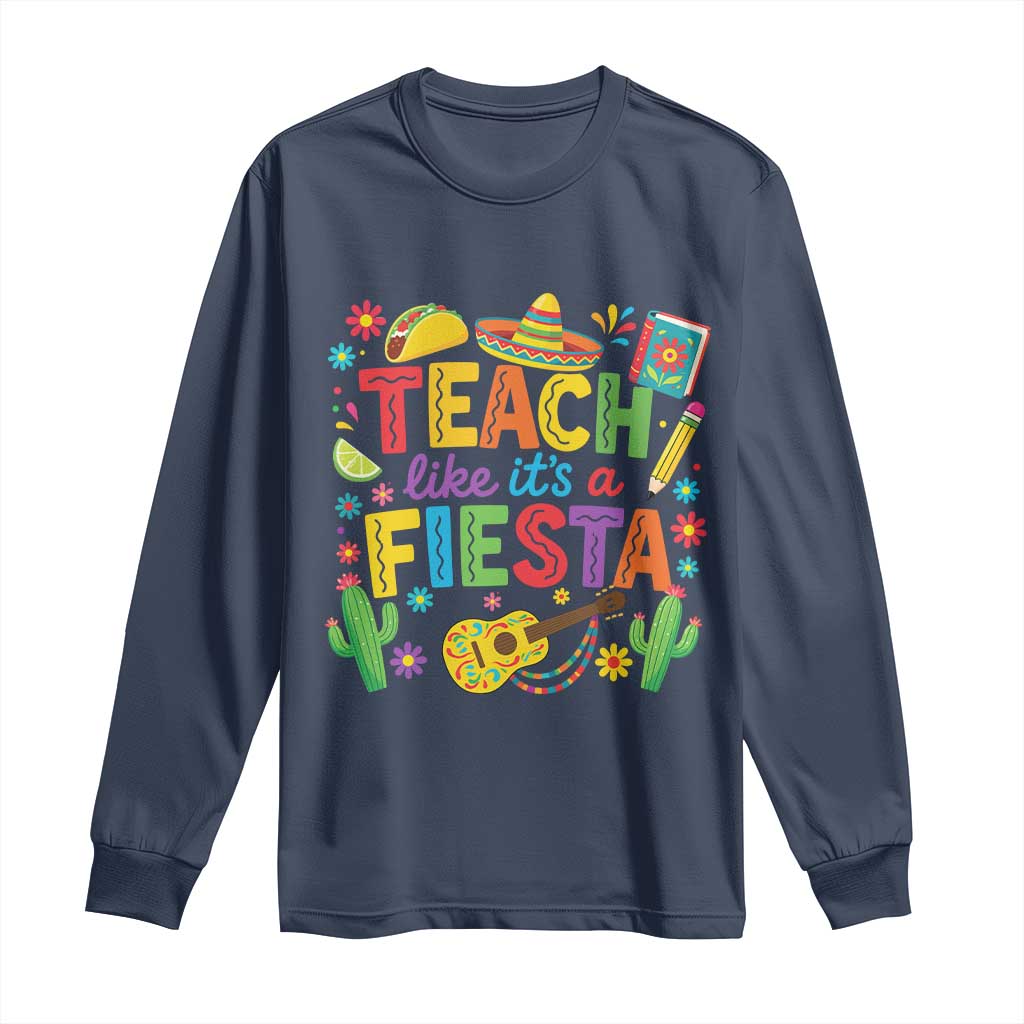 Cinco De Mayo Teacher Long Sleeve Shirt Teach Like Its A Fiesta TS14 Navy Print Your Wear