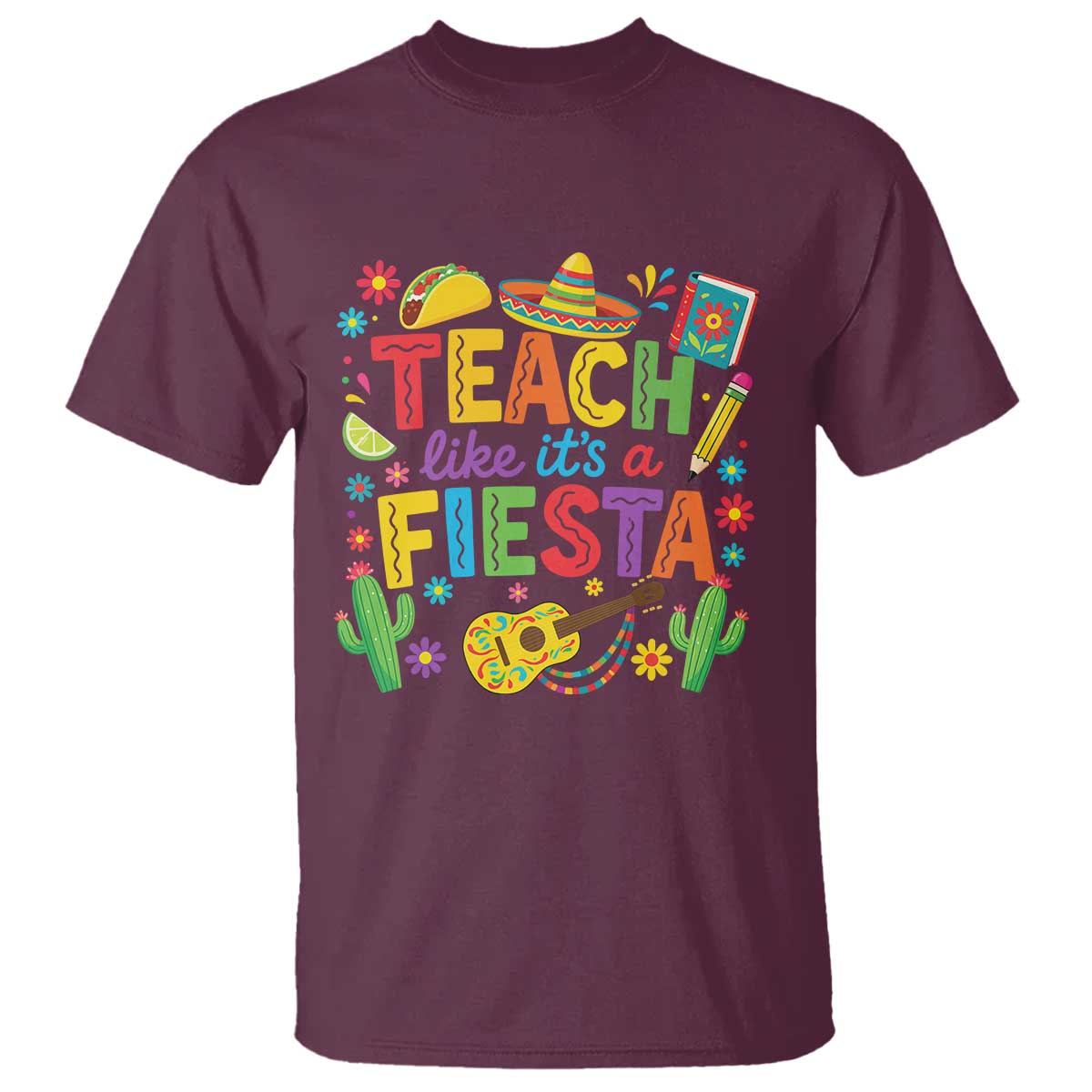 Cinco De Mayo Teacher T Shirt Teach Like Its A Fiesta TS14 Maroon Print Your Wear