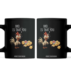 Funny Chicken Coffee Mug Is That You Bro TS14 Black Print Your Wear