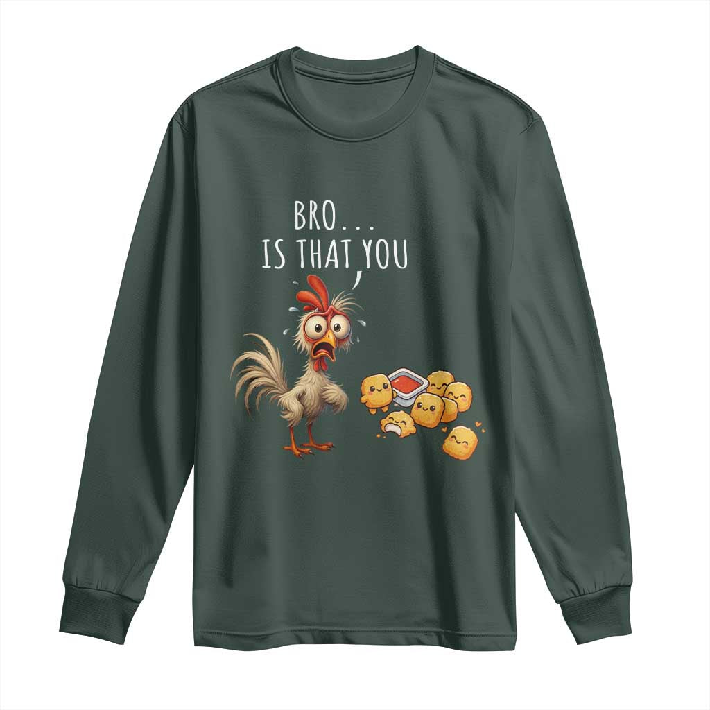 Funny Chicken Long Sleeve Shirt Is That You Bro TS14 Dark Forest Green Print Your Wear