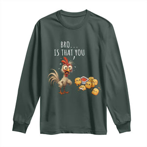 Funny Chicken Long Sleeve Shirt Is That You Bro TS14 Dark Forest Green Print Your Wear