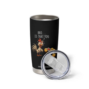 Funny Chicken Tumbler Cup Is That You Bro TS14 Print Your Wear