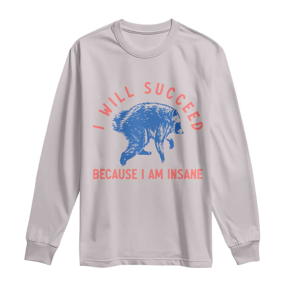 I Will Succeed Because I Am Insane Long Sleeve Shirt Funny Jimothy Raccoon Meme TS14 Ice Gray Print Your Wear