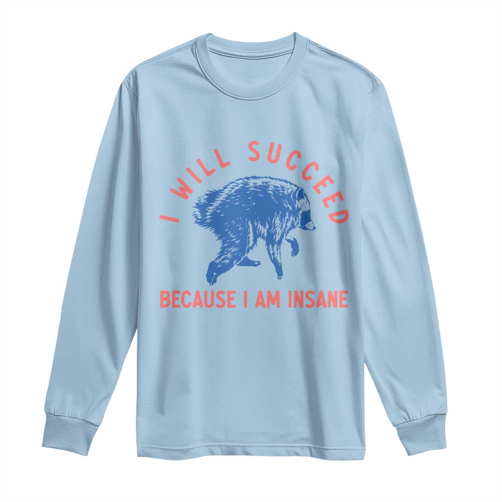 I Will Succeed Because I Am Insane Long Sleeve Shirt Funny Jimothy Raccoon Meme TS14 Light Blue Print Your Wear