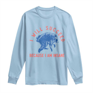 I Will Succeed Because I Am Insane Long Sleeve Shirt Funny Jimothy Raccoon Meme TS14 Light Blue Print Your Wear