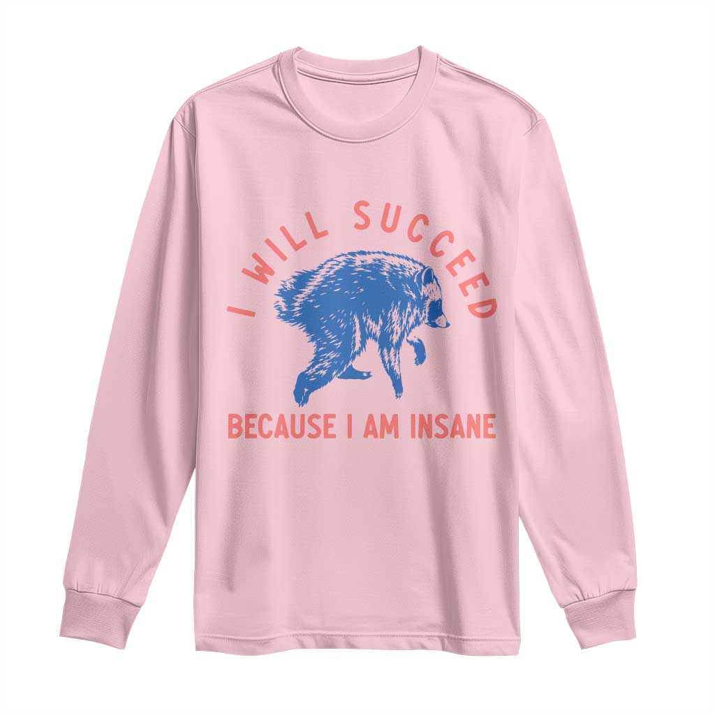 I Will Succeed Because I Am Insane Long Sleeve Shirt Funny Jimothy Raccoon Meme TS14 Light Pink Print Your Wear