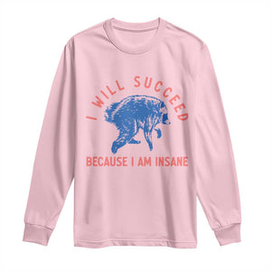 I Will Succeed Because I Am Insane Long Sleeve Shirt Funny Jimothy Raccoon Meme TS14 Light Pink Print Your Wear