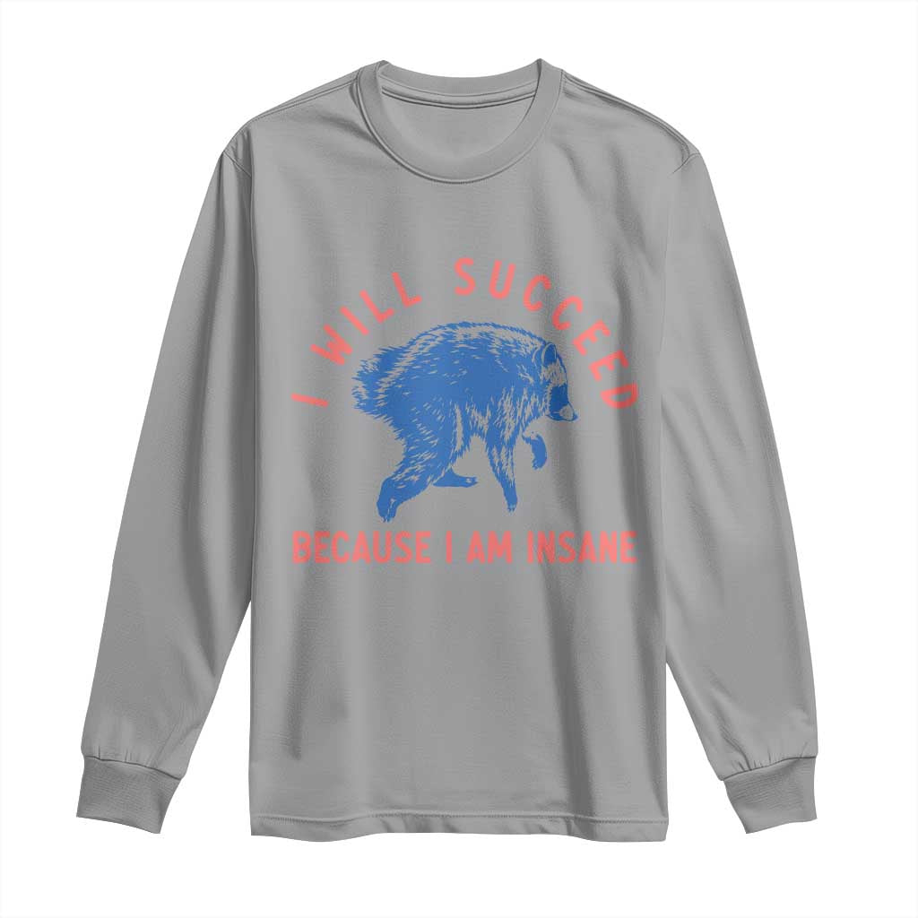I Will Succeed Because I Am Insane Long Sleeve Shirt Funny Jimothy Raccoon Meme TS14 Sport Gray Print Your Wear