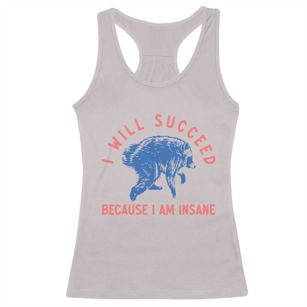 I Will Succeed Because I Am Insane Racerback Tank Top Funny Jimothy Raccoon Meme TS14 Ice Gray Print Your Wear