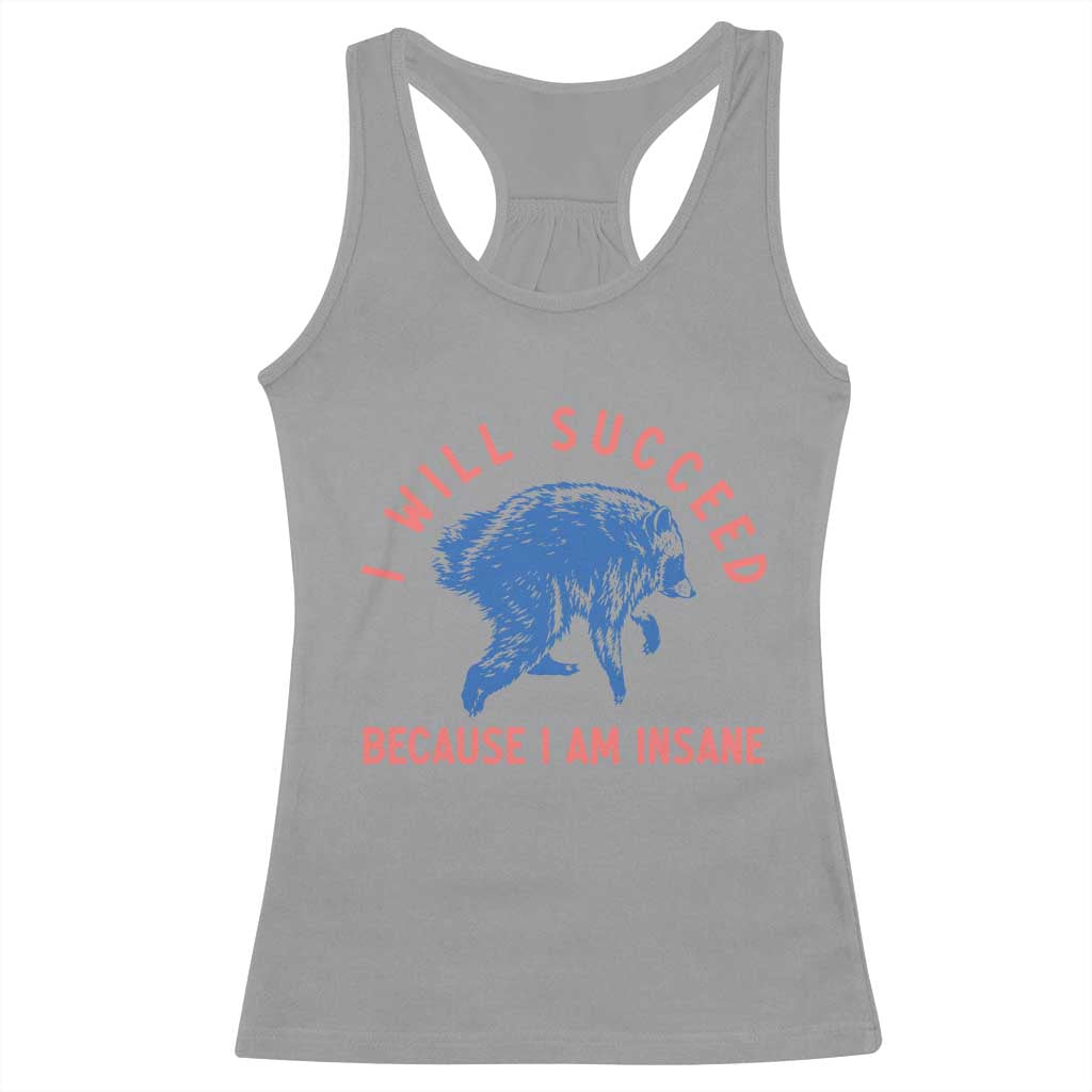 I Will Succeed Because I Am Insane Racerback Tank Top Funny Jimothy Raccoon Meme TS14 Sport Gray Print Your Wear