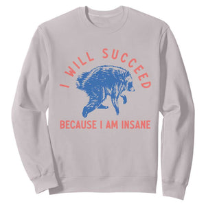 I Will Succeed Because I Am Insane Sweatshirt Funny Jimothy Raccoon Meme TS14 Ice Gray Print Your Wear