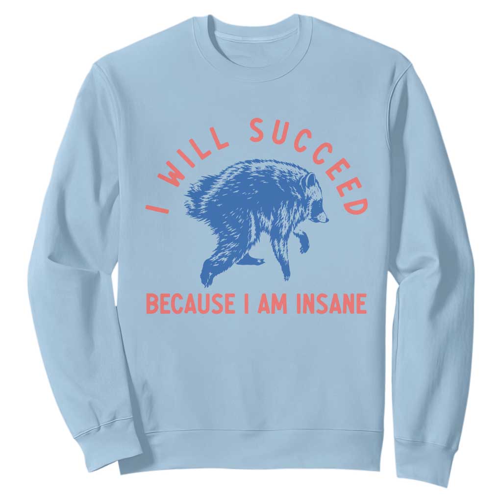 I Will Succeed Because I Am Insane Sweatshirt Funny Jimothy Raccoon Meme TS14 Light Blue Print Your Wear