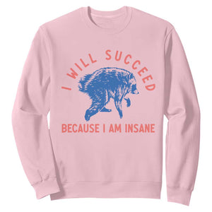 I Will Succeed Because I Am Insane Sweatshirt Funny Jimothy Raccoon Meme TS14 Light Pink Print Your Wear