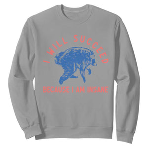 I Will Succeed Because I Am Insane Sweatshirt Funny Jimothy Raccoon Meme TS14 Sport Gray Print Your Wear