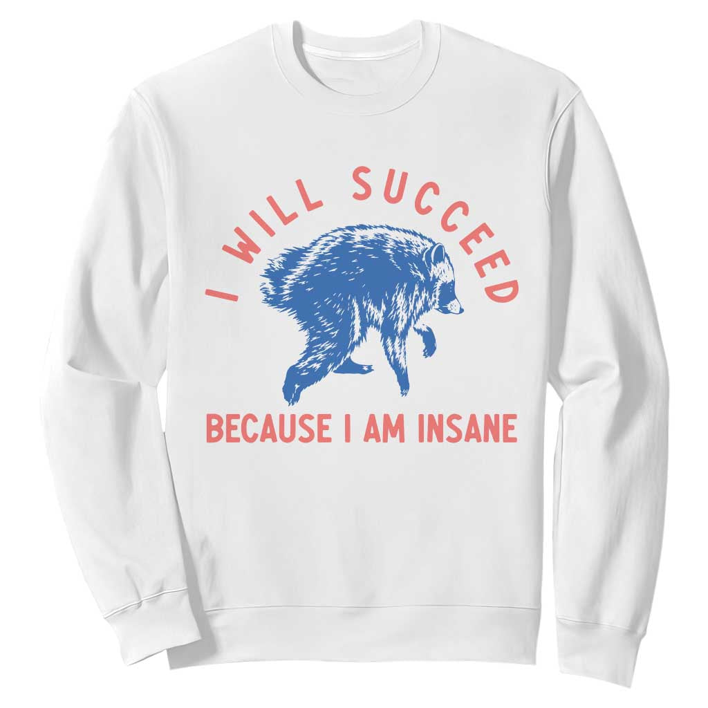 I Will Succeed Because I Am Insane Sweatshirt Funny Jimothy Raccoon Meme TS14 White Print Your Wear