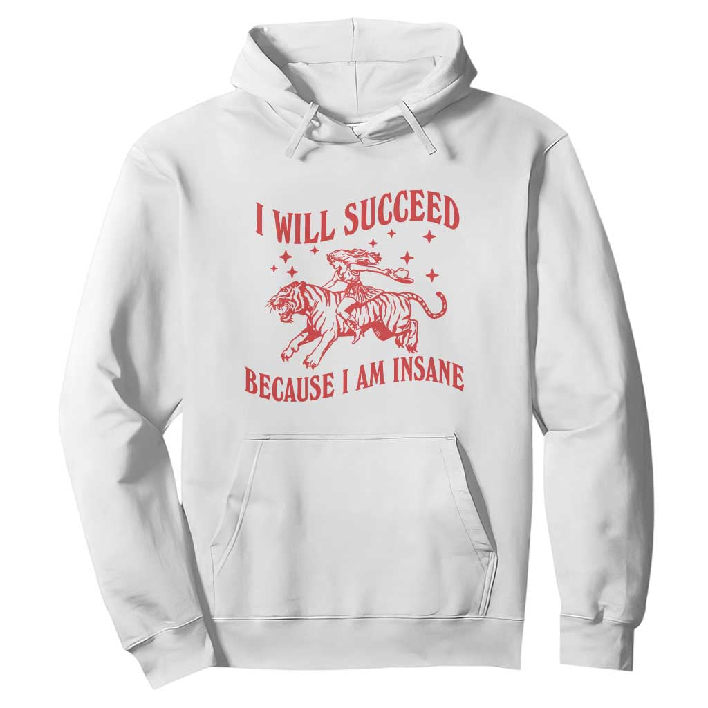 I Will Succeed Because I Am Insane Hoodie Funny Cowgirl Tiger Sarcastic Humor TS14 White Print Your Wear