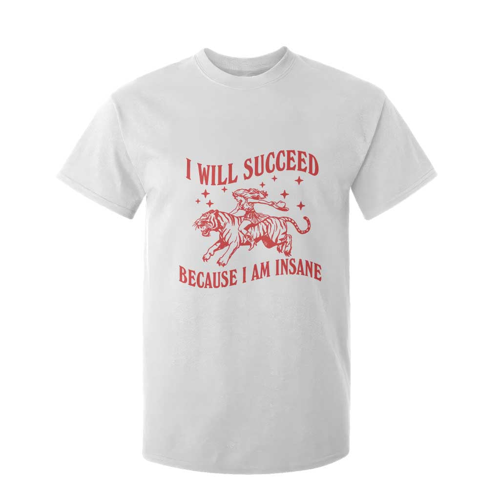 I Will Succeed Because I Am Insane T Shirt For Kid Funny Cowgirl Tiger Sarcastic Humor TS14 White Print Your Wear