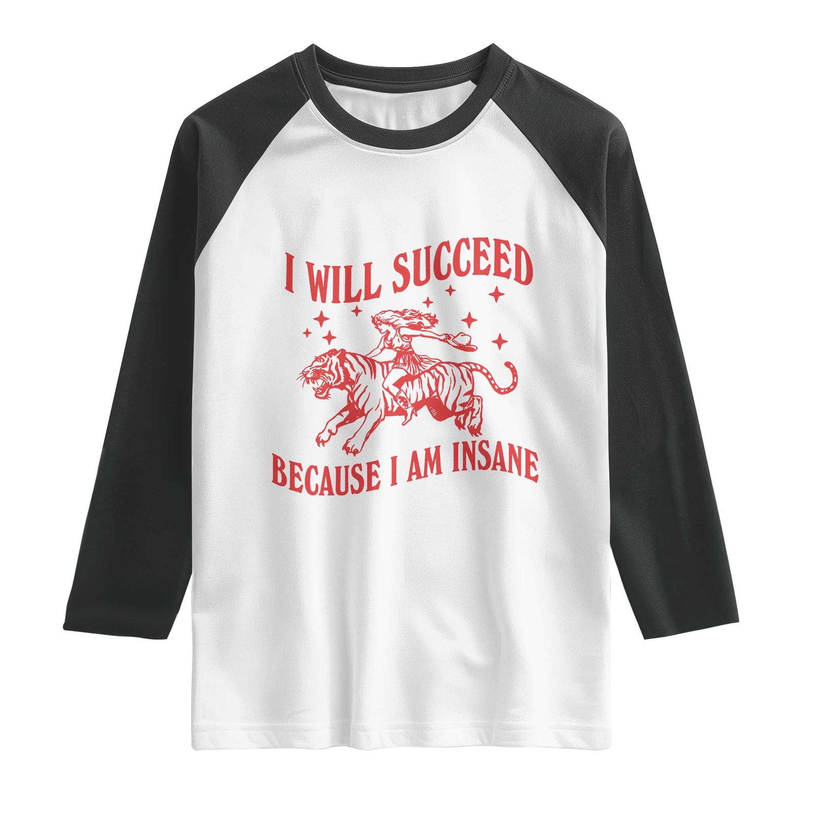I Will Succeed Because I Am Insane Raglan Shirt Funny Cowgirl Tiger Sarcastic Humor TS14 White Black Print Your Wear