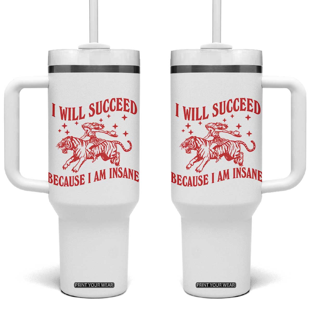 I Will Succeed Because I Am Insane Tumbler With Handle Funny Cowgirl Tiger Sarcastic Humor TS14 One Size: 40 oz White Print Your Wear