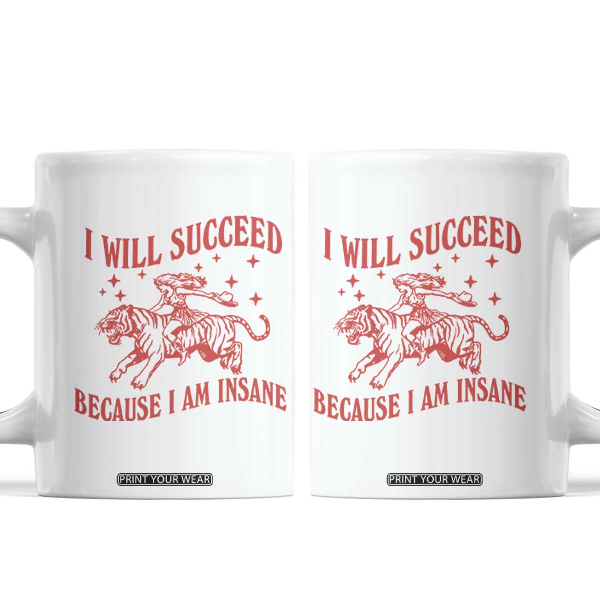 I Will Succeed Because I Am Insane Coffee Mug Funny Cowgirl Tiger Sarcastic Humor TS14 White Print Your Wear