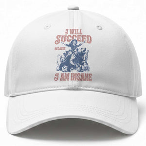 I Will Succeed Because I Am Insane Baseball Cap Funny Cowgirl Western Sarcastic TS14 Print Your Wear