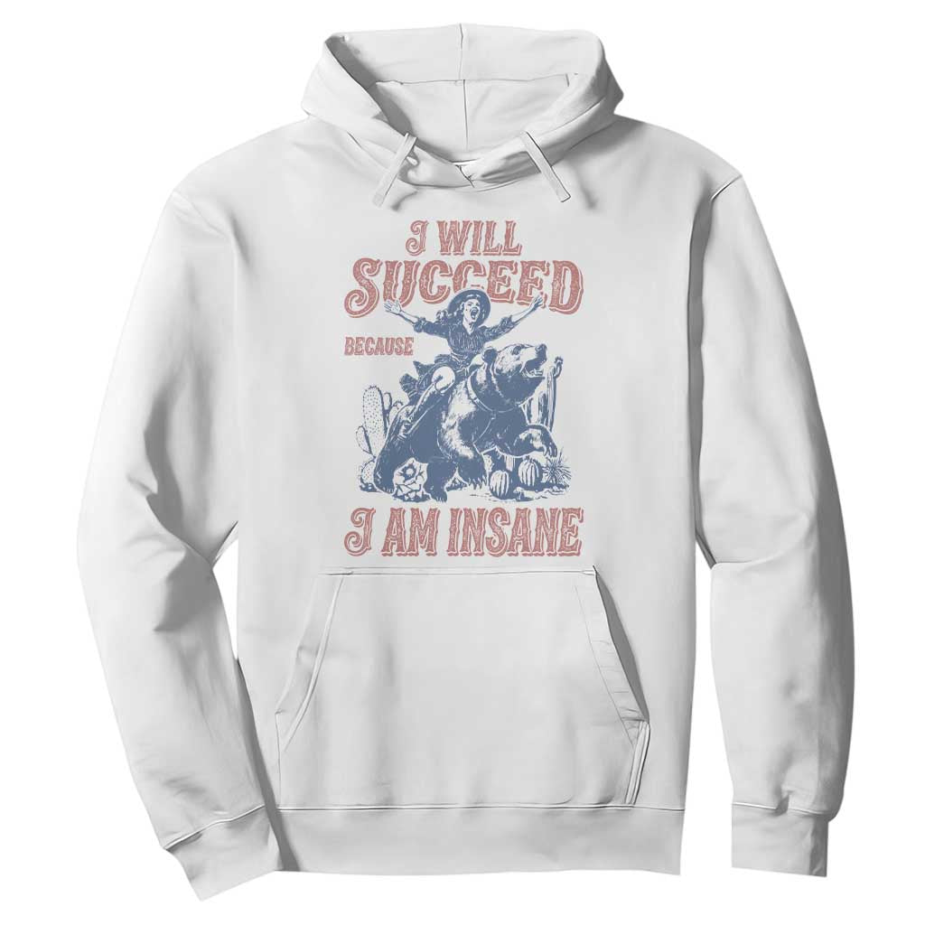 I Will Succeed Because I Am Insane Hoodie Funny Cowgirl Western Sarcastic TS14 White Print Your Wear
