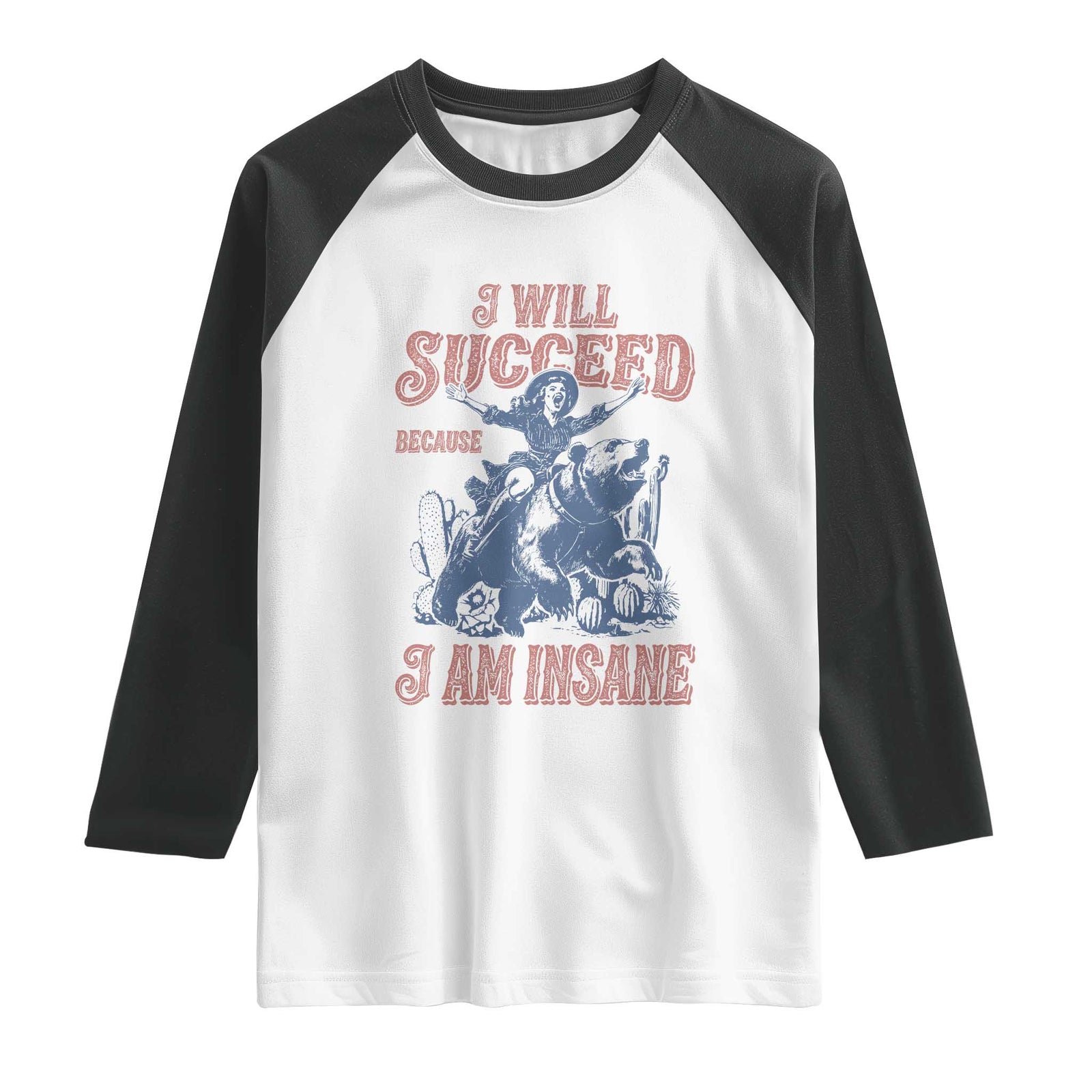 I Will Succeed Because I Am Insane Raglan Shirt Funny Cowgirl Western Sarcastic TS14 White Black Print Your Wear