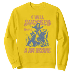 I Will Succeed Because I Am Insane Sweatshirt Funny Cowgirl Western Sarcastic TS14 Daisy Print Your Wear