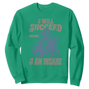 I Will Succeed Because I Am Insane Sweatshirt Funny Cowgirl Western Sarcastic TS14 Irish Green Print Your Wear