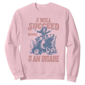 I Will Succeed Because I Am Insane Sweatshirt Funny Cowgirl Western Sarcastic TS14 Light Pink Print Your Wear